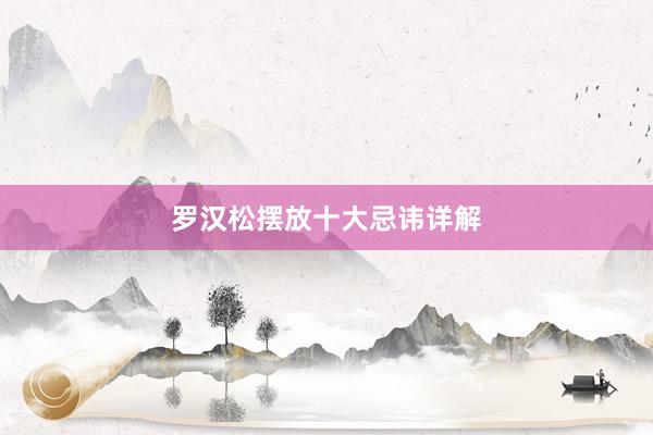 罗汉松摆放十大忌讳详解